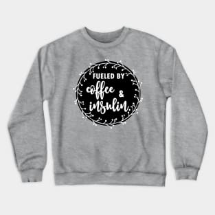 Fueled by coffee and insulin - diabetics t1d  type 1 type 2 diabetes insulin insulin pump Crewneck Sweatshirt